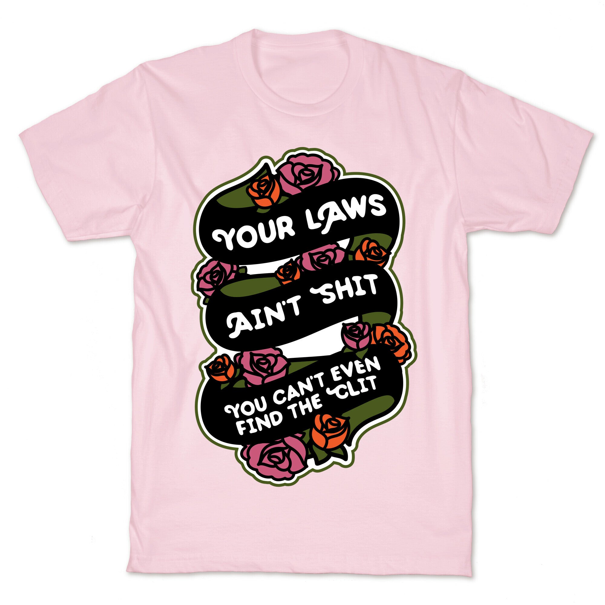 Your Laws Ain't Shit - You Can't Even Find The Clit T-Shirt