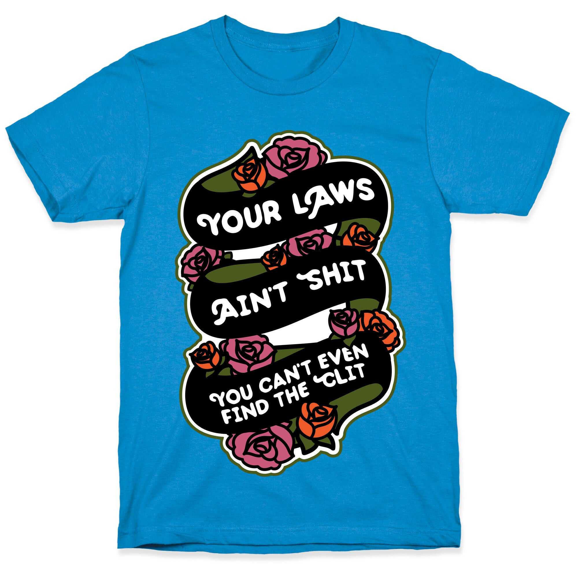 Your Laws Ain't Shit - You Can't Even Find The Clit T-Shirt