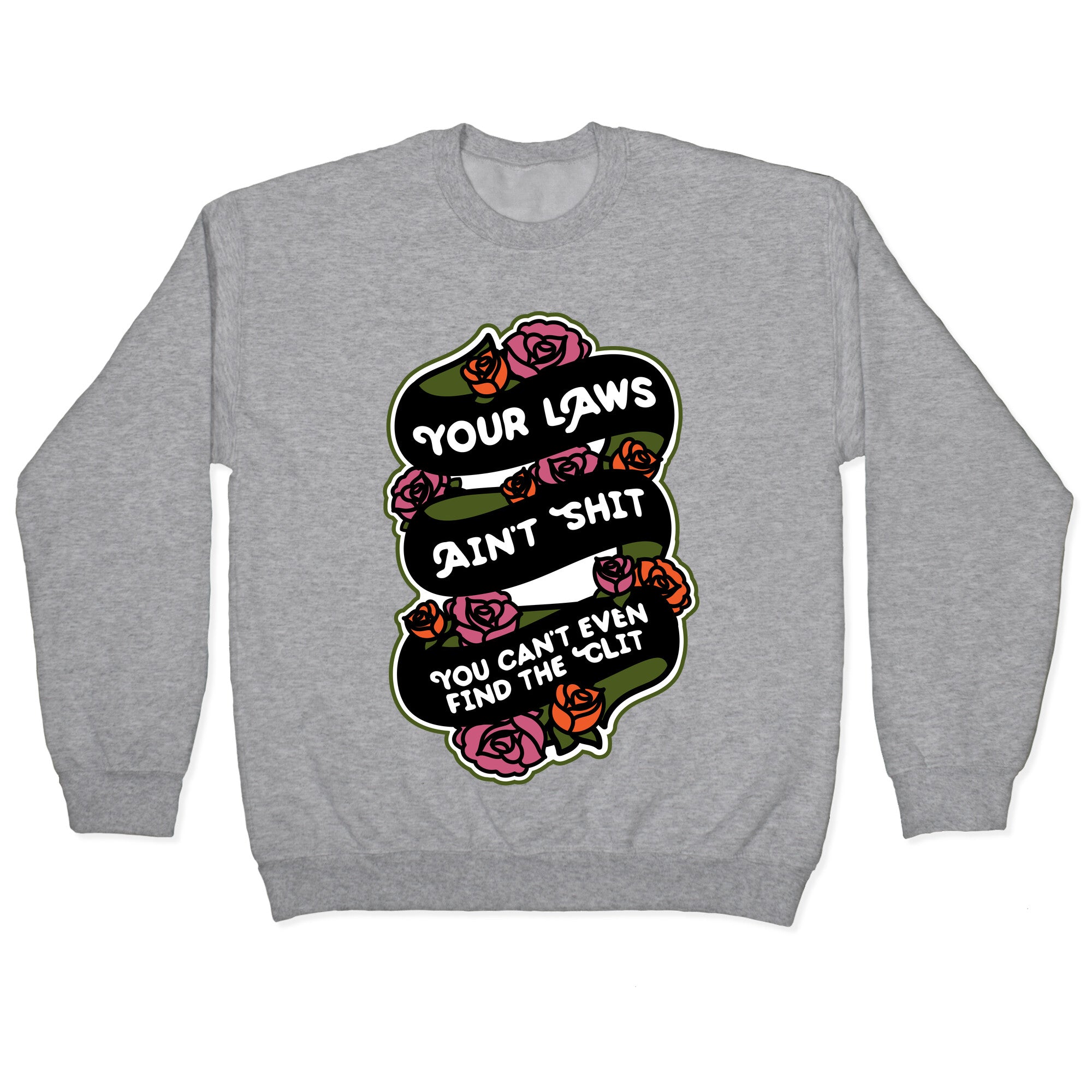 Your Laws Ain't Shit - You Can't Even Find The Clit Crewneck Sweatshirt