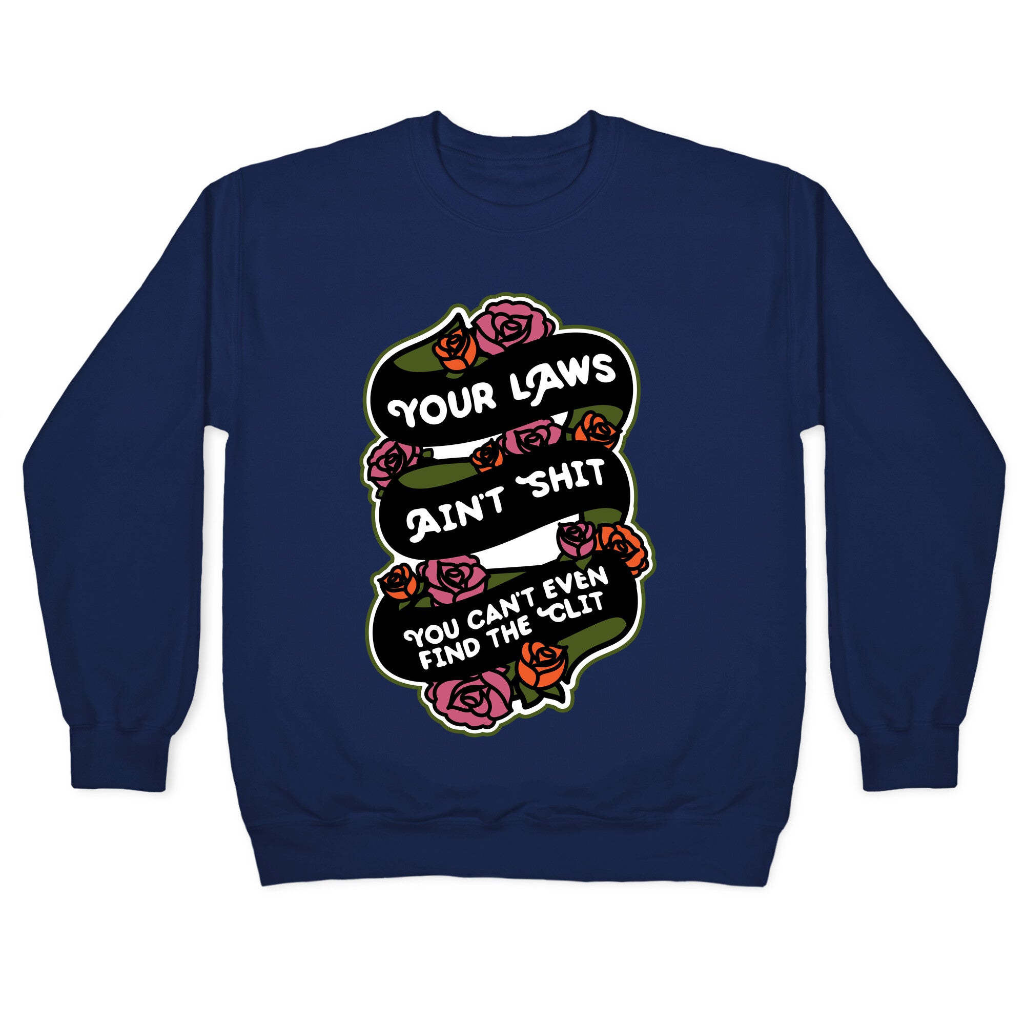 Your Laws Ain't Shit - You Can't Even Find The Clit Crewneck Sweatshirt