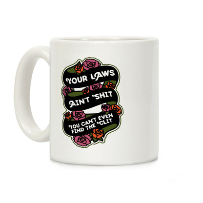 Your Laws Ain't Shit - You Can't Even Find The Clit Coffee Mug