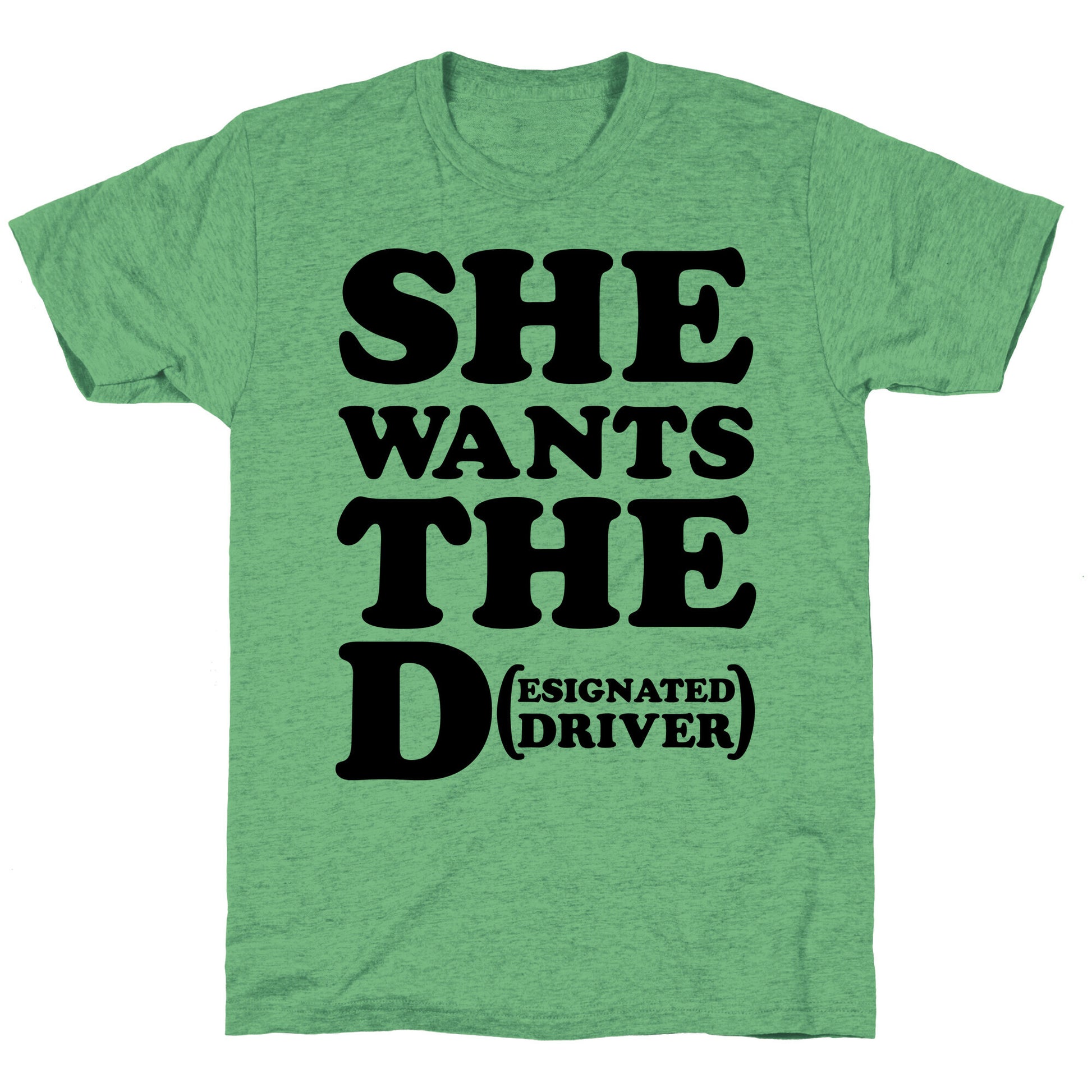 She Wants the D (Designated Driver) Unisex Triblend Tee