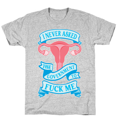 I Never Asked The Government To Fuck Me T-Shirt