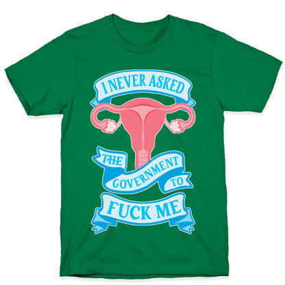 I Never Asked The Government To Fuck Me T-Shirt