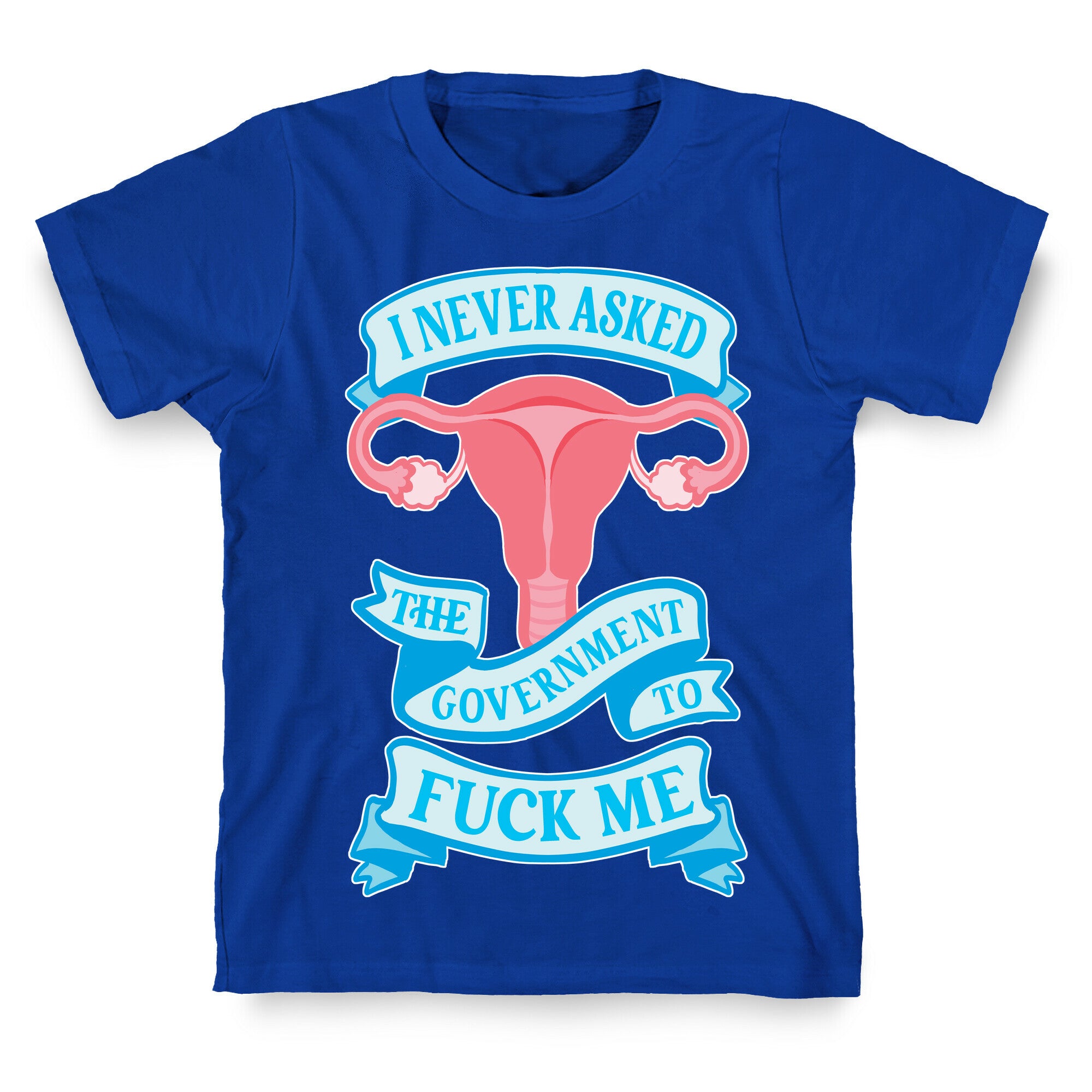 I Never Asked The Government To Fuck Me T-Shirt