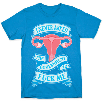 I Never Asked The Government To Fuck Me T-Shirt