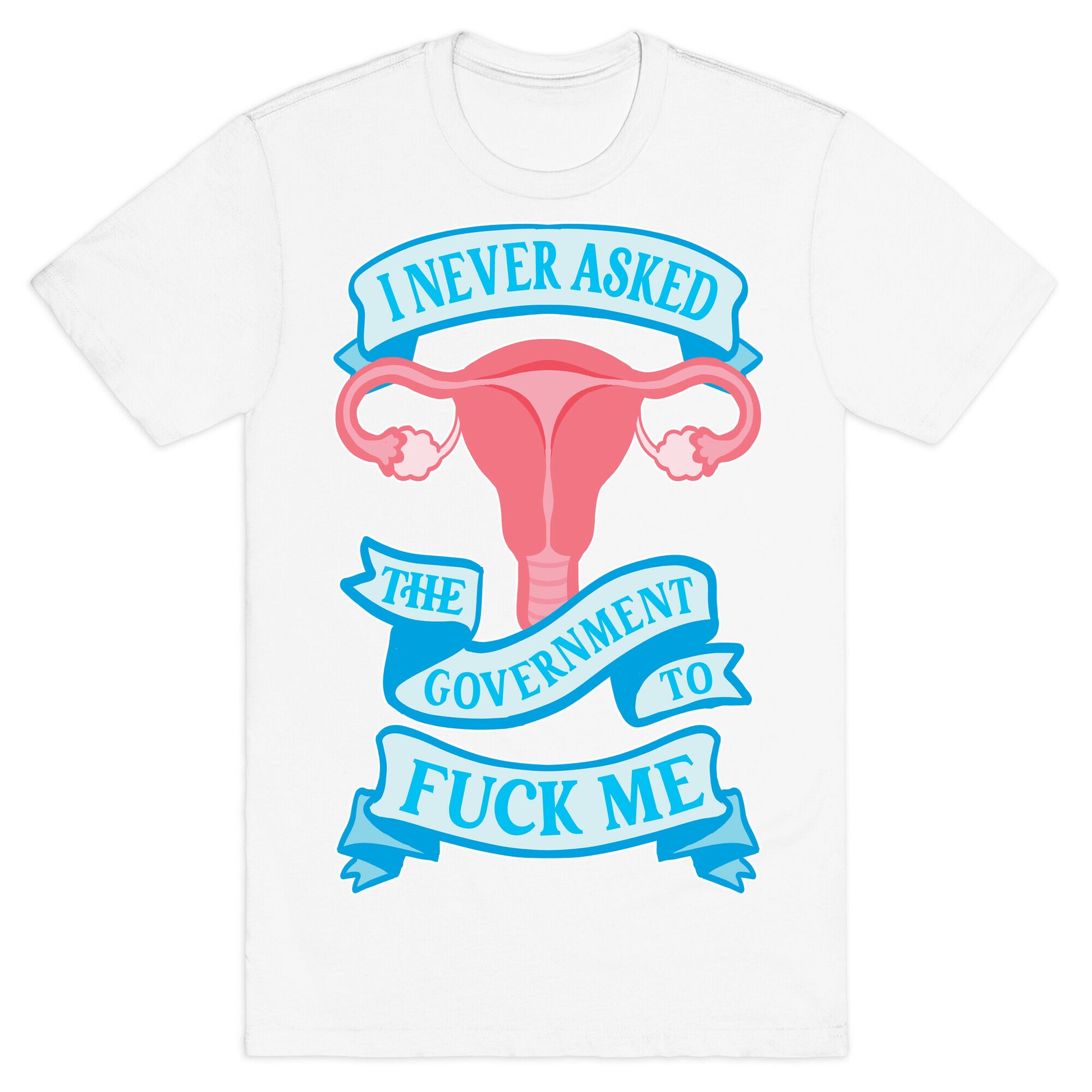 I Never Asked The Government To Fuck Me T-Shirt