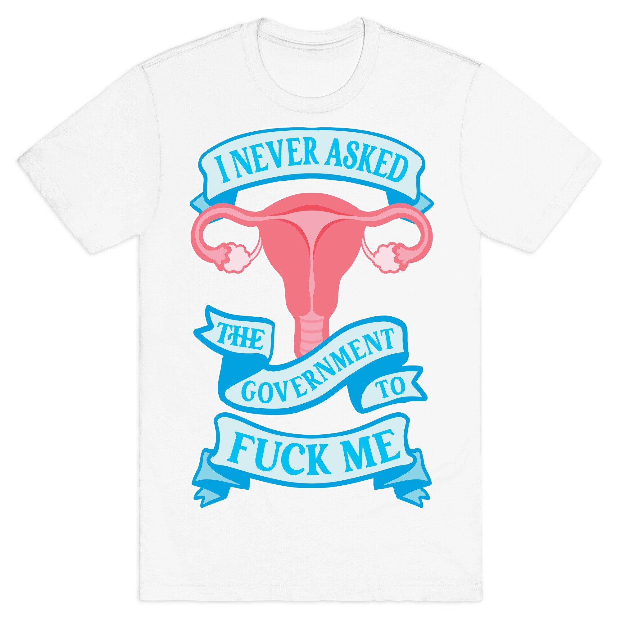 I Never Asked The Government To Fuck Me T-Shirt