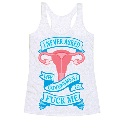 I Never Asked The Government To Fuck Me Racerback Tank