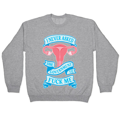 I Never Asked The Government To Fuck Me Crewneck Sweatshirt