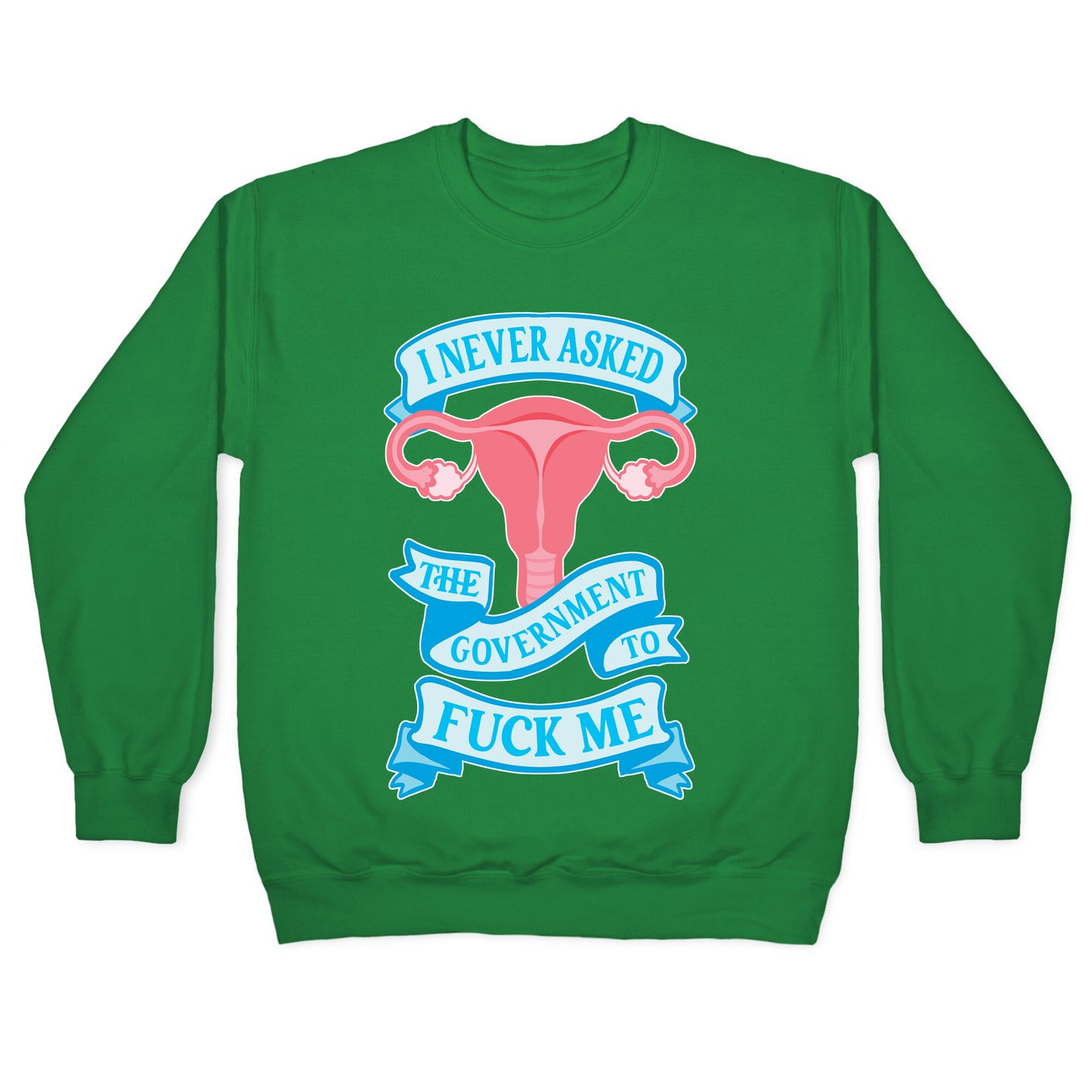 I Never Asked The Government To Fuck Me Crewneck Sweatshirt