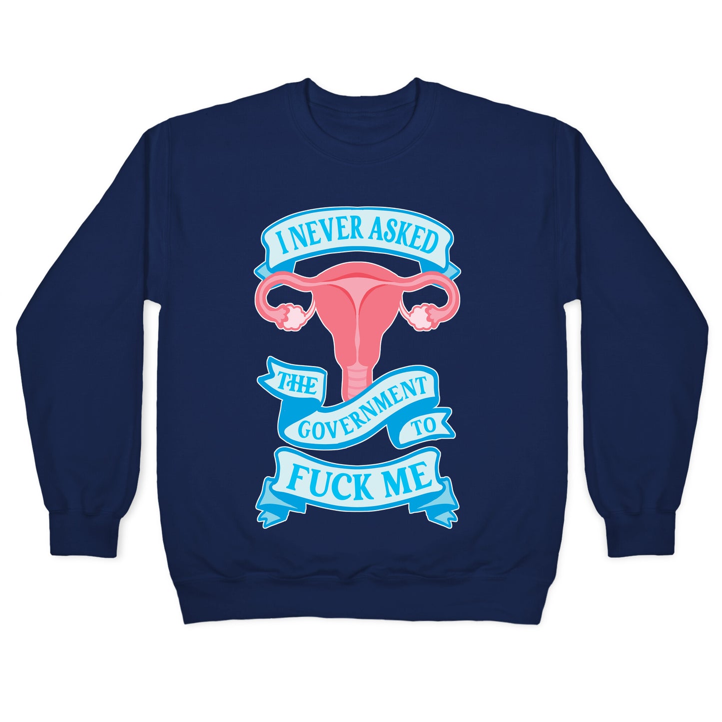 I Never Asked The Government To Fuck Me Crewneck Sweatshirt