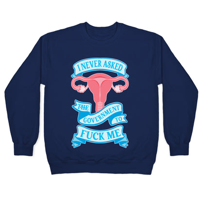 I Never Asked The Government To Fuck Me Crewneck Sweatshirt