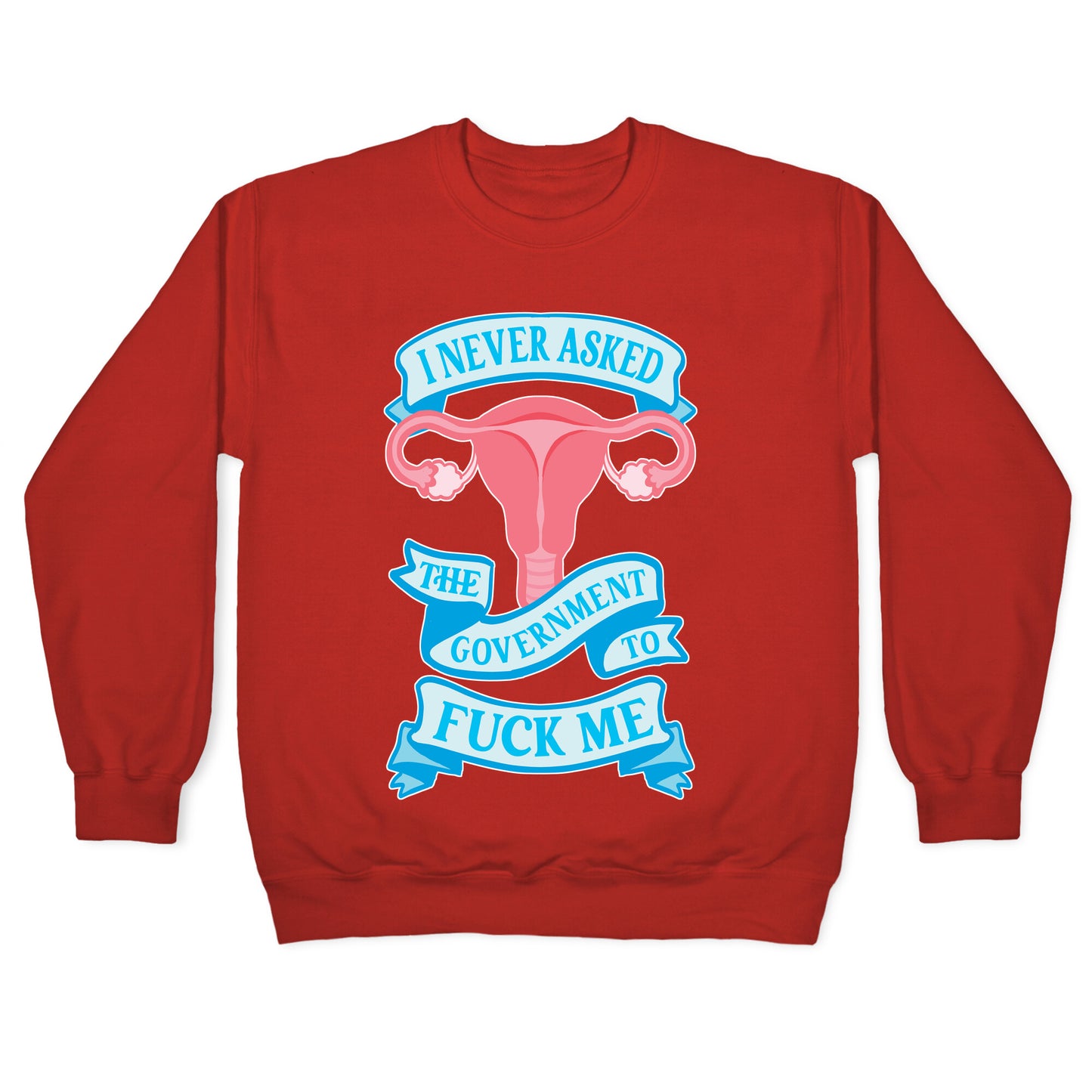 I Never Asked The Government To Fuck Me Crewneck Sweatshirt