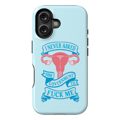 I Never Asked The Government To Fuck Me Phone Case