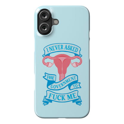 I Never Asked The Government To Fuck Me Phone Case