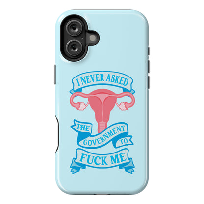 I Never Asked The Government To Fuck Me Phone Case