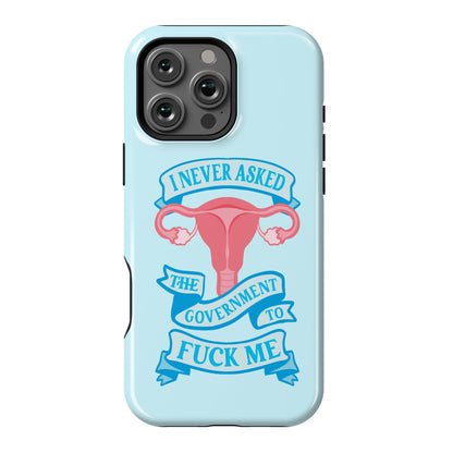 I Never Asked The Government To Fuck Me Phone Case
