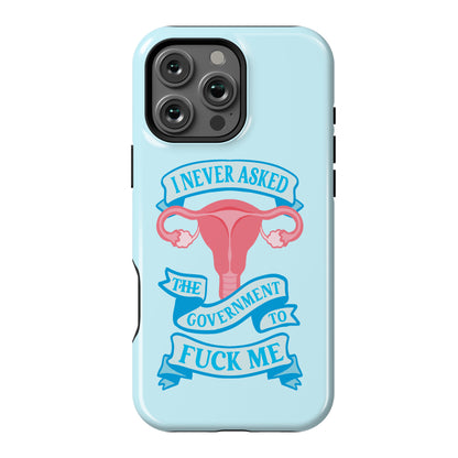 I Never Asked The Government To Fuck Me Phone Case