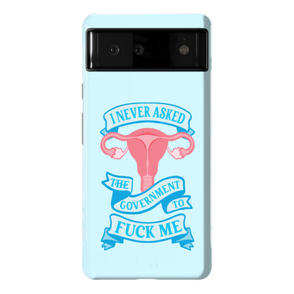 I Never Asked The Government To Fuck Me Phone Case