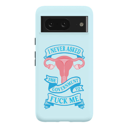 I Never Asked The Government To Fuck Me Phone Case