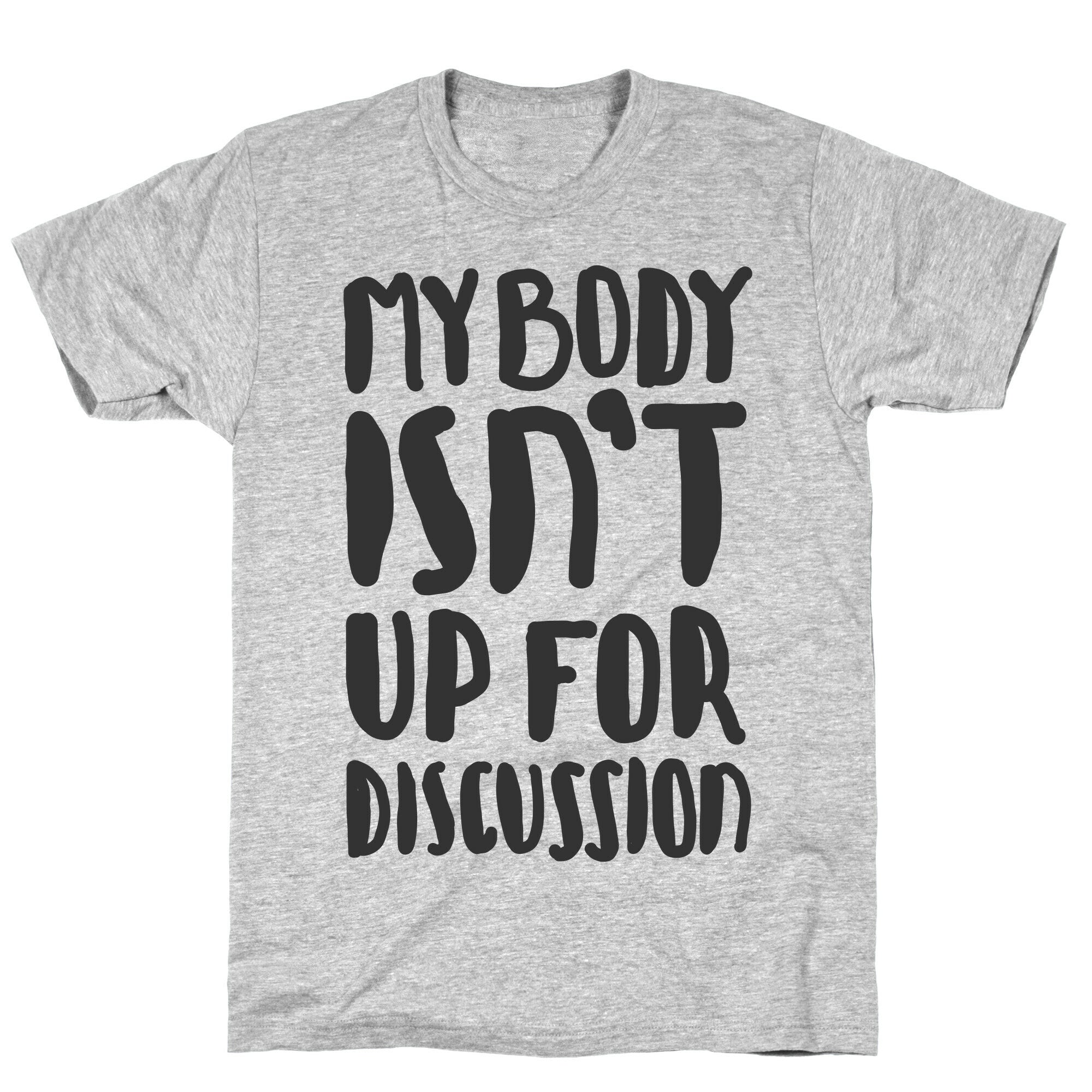 My Body Isn't Up For Discussion T-Shirt