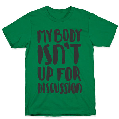 My Body Isn't Up For Discussion T-Shirt
