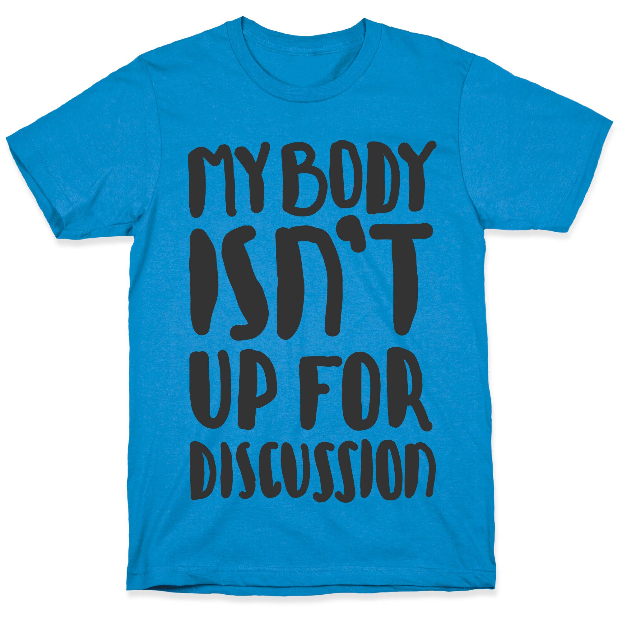 My Body Isn't Up For Discussion T-Shirt