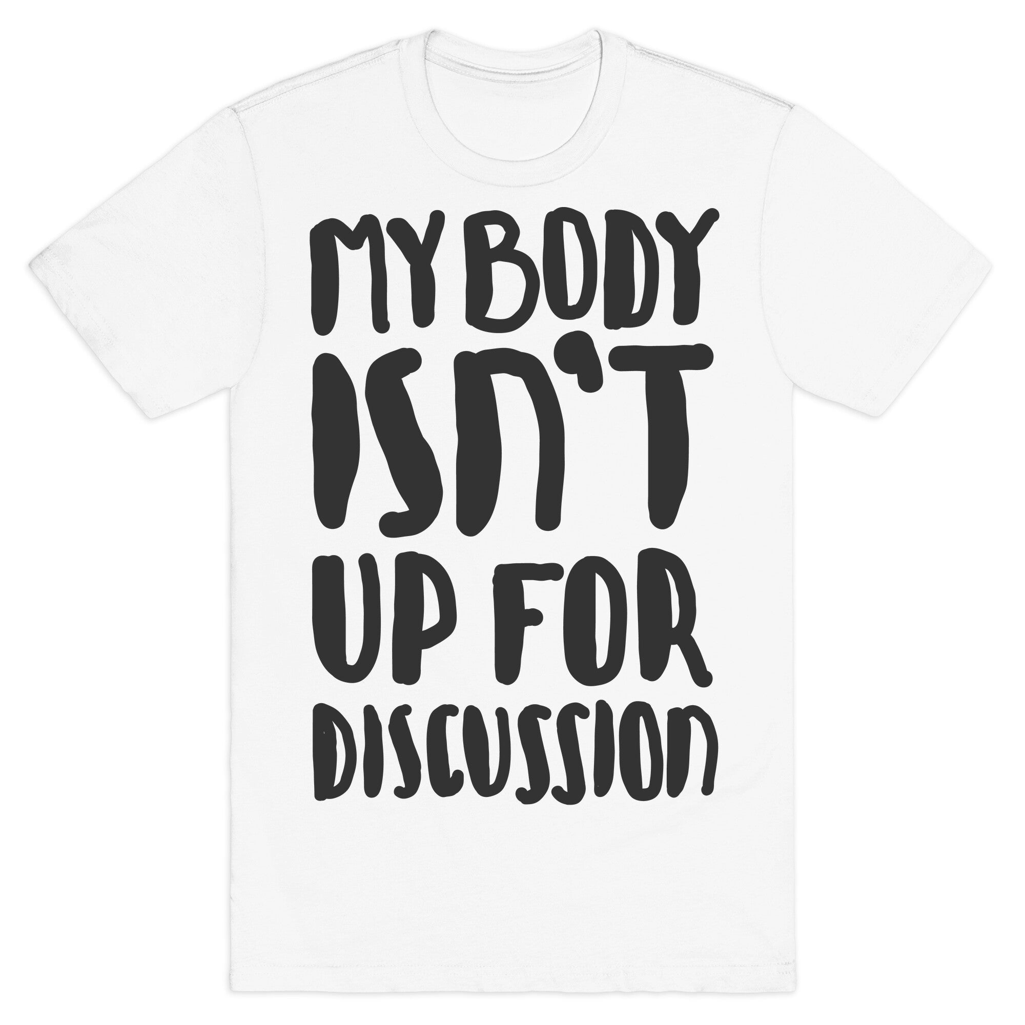 My Body Isn't Up For Discussion T-Shirt