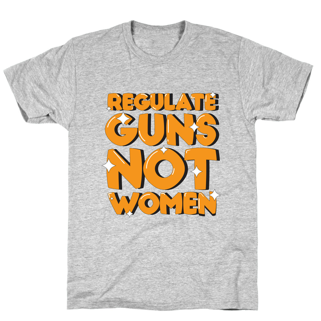 Regulate Guns, Not Women T-Shirt