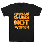 Regulate Guns, Not Women T-Shirt