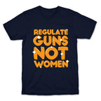 Regulate Guns, Not Women T-Shirt