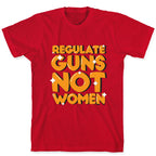 Regulate Guns, Not Women T-Shirt