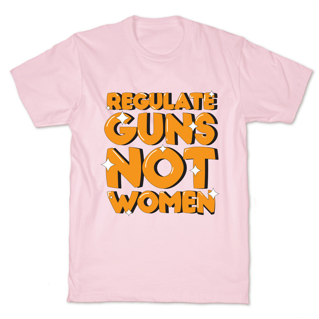 Regulate Guns, Not Women T-Shirt