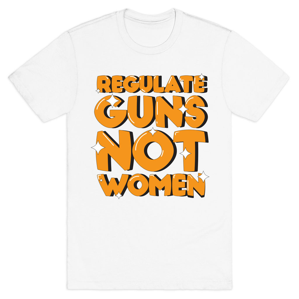 Regulate Guns, Not Women T-Shirt