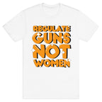 Regulate Guns, Not Women T-Shirt