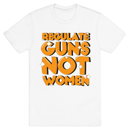 Regulate Guns, Not Women T-Shirt