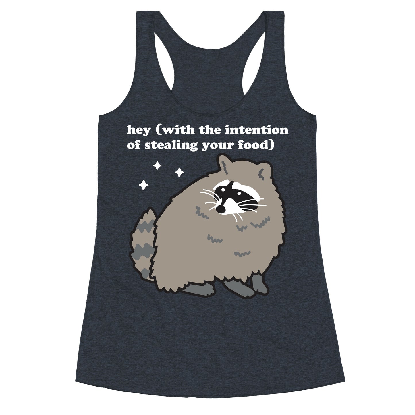 Hey (with the intention of stealing your food) Raccoon Racerback Tank