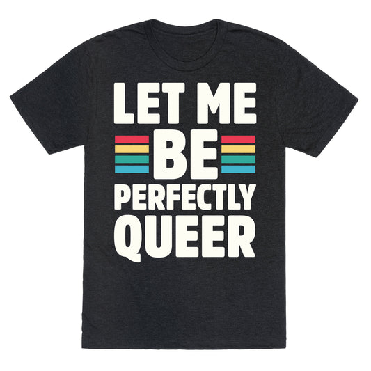 Let Me Be Perfectly Queer Unisex Triblend Tee
