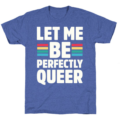 Let Me Be Perfectly Queer Unisex Triblend Tee