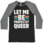 Let Me Be Perfectly Queer Baseball Tee