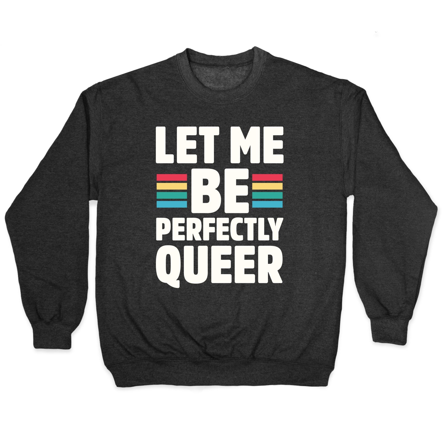 Let Me Be Perfectly Queer Crewneck Sweatshirt