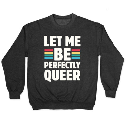 Let Me Be Perfectly Queer Crewneck Sweatshirt