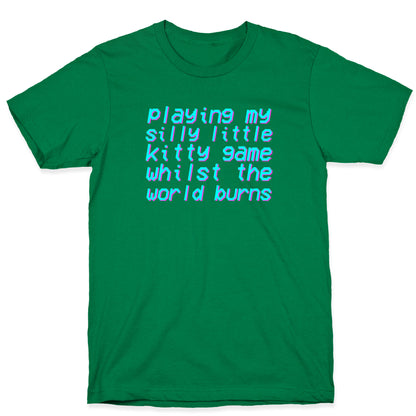 Playing My Silly Little Kitty Game Whilst the World Burns T-Shirt