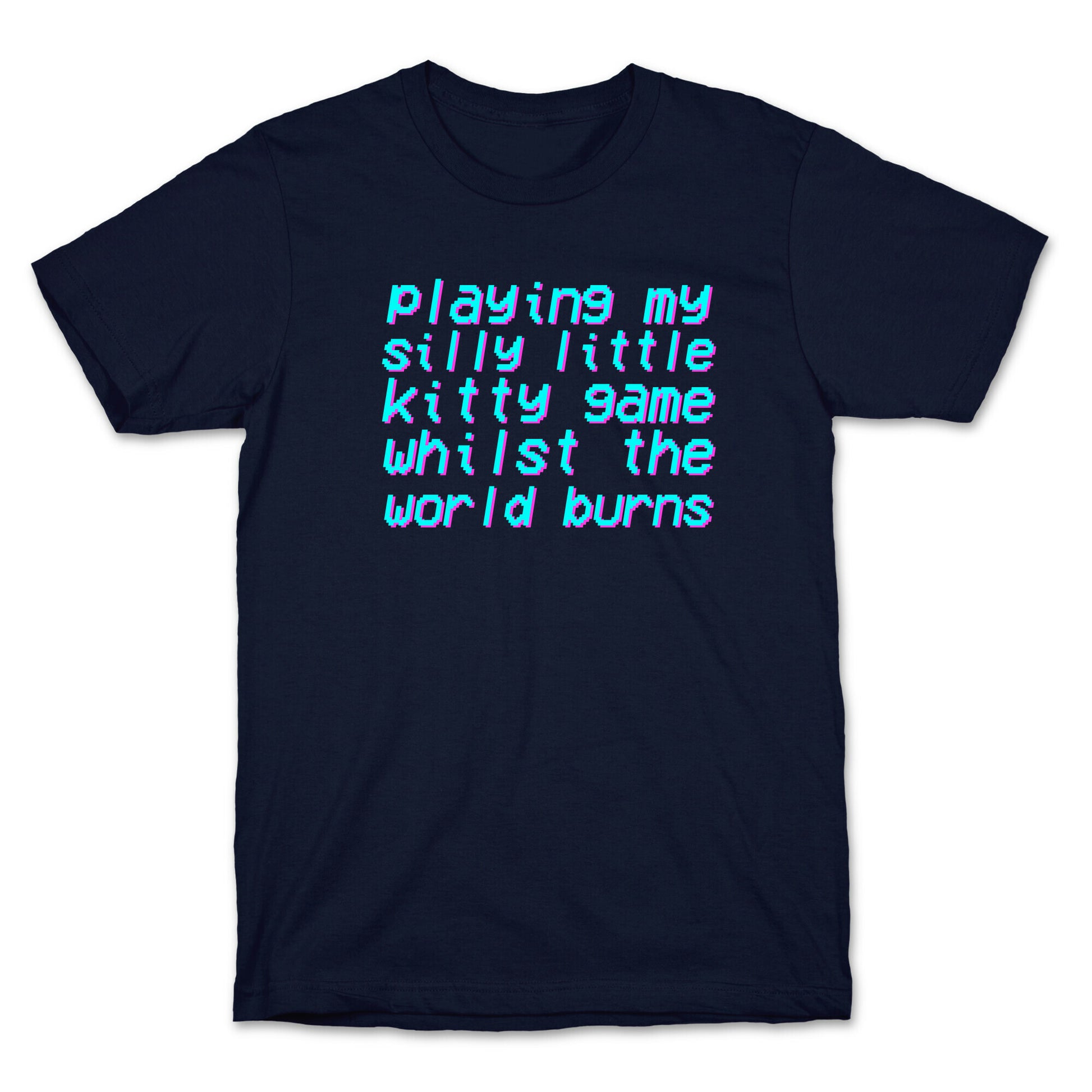 Playing My Silly Little Kitty Game Whilst the World Burns T-Shirt