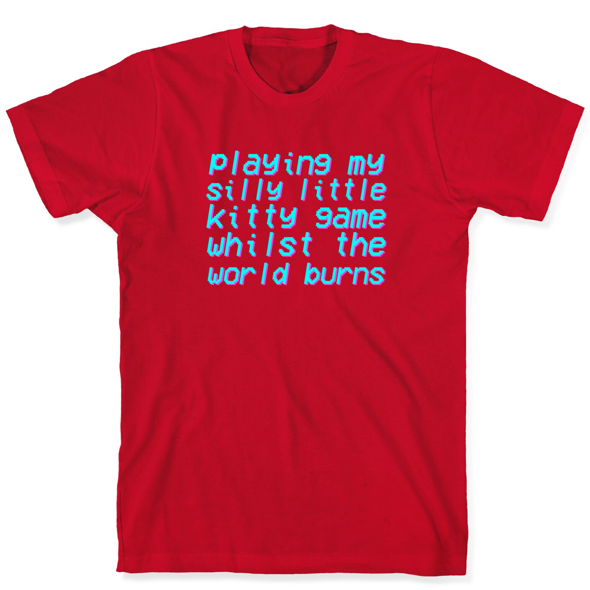 Playing My Silly Little Kitty Game Whilst the World Burns T-Shirt