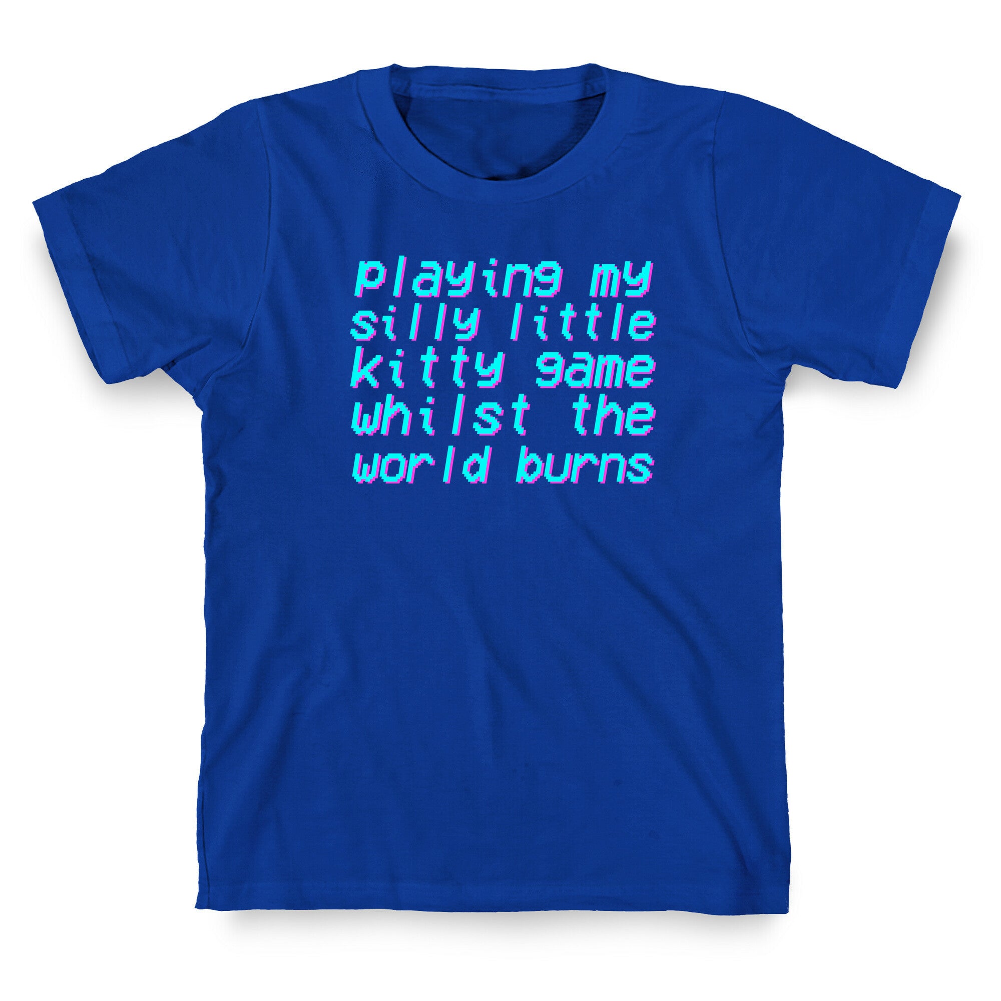 Playing My Silly Little Kitty Game Whilst the World Burns T-Shirt