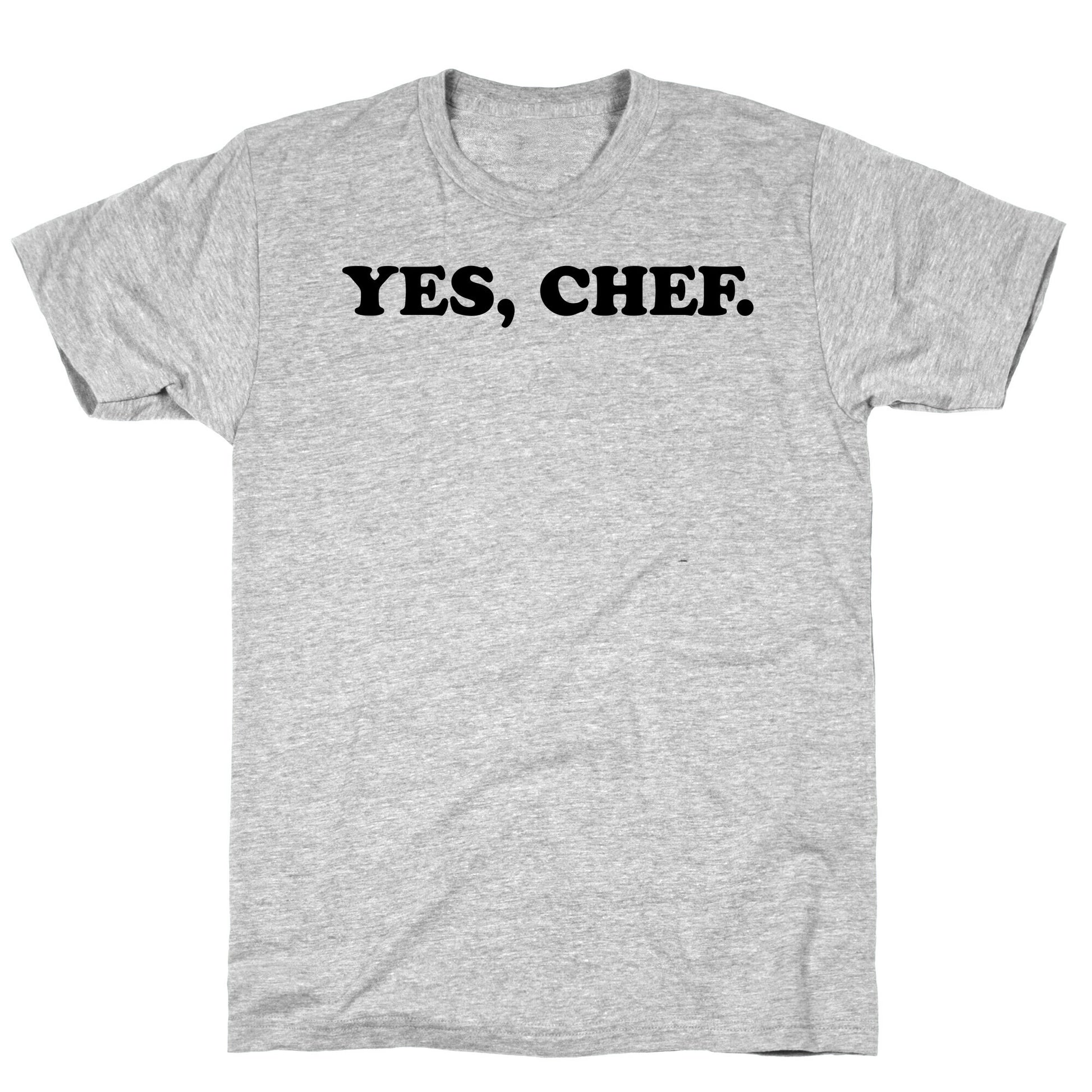 Yes, Chef. T-Shirt