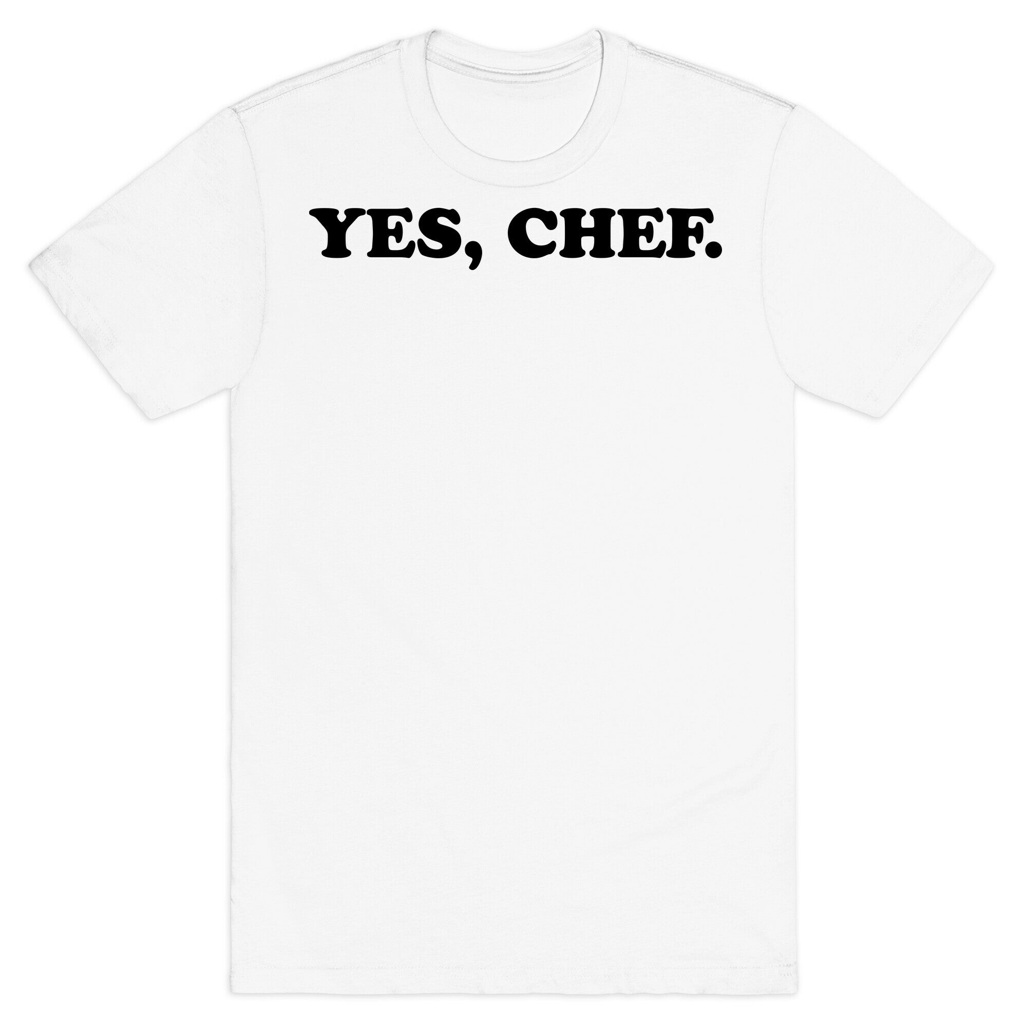 Yes, Chef. T-Shirt