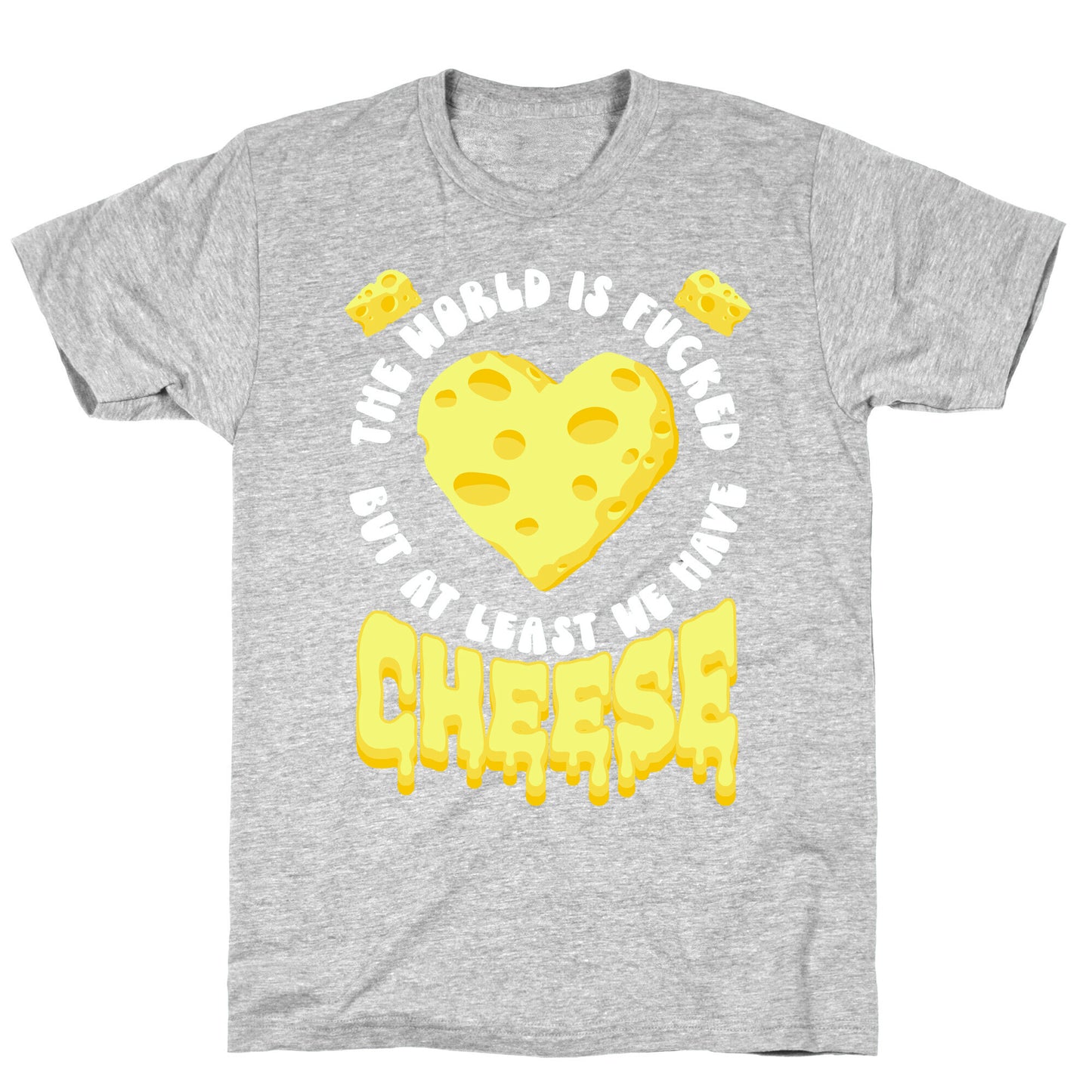 The World Is Fucked But at Least We Have Cheese T-Shirt